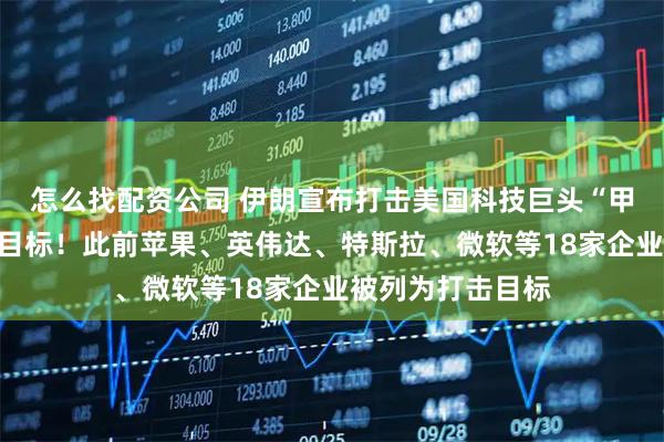 怎么找配资公司 伊朗宣布打击美国科技巨头“甲骨文”，并摧毁目标！此前苹果、英伟达、特斯拉、微软等18家企业被列为打击目标